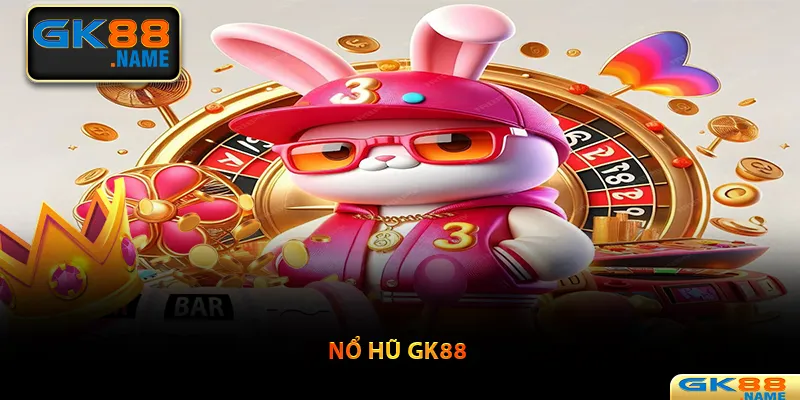 Chơi game Nổ Hũ và đổi thưởng bạc tỷ ở GK88